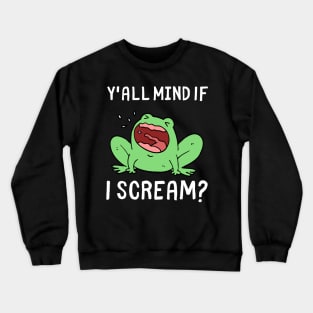 Y'all Mind If I Scream Funny Frog Scream Crewneck Sweatshirt